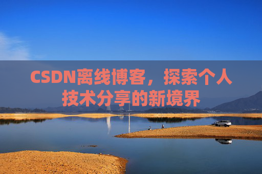 CSDN离线博客，探索个人技术分享的新境界